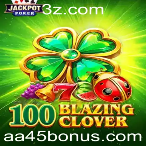 aa45 - Descubra o Fascinante Mundo de 100BlazingClover: Regras e Estratégias para Jogadores Modernos